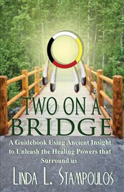 Two on a bridge : a guidebook using ancient insight to unleash the healing powers that surround us cover image