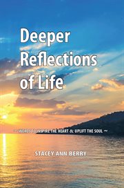 Deeper reflections of life. Words to Inspire the Heart and Uplift the Soul cover image