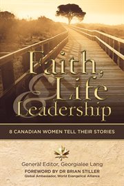Faith, life and leadership : 8 Canadian women tell their stories cover image