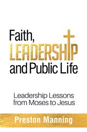 Faith, leadership and public life : leadership lessons from Moses to Jesus cover image
