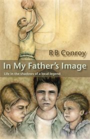 In My Father's Image : Life in the Shadows of a Local Legend cover image