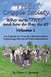 "They" cripple society : who are "they" are how do they do it? : an exposé in true to life narrative exploring stories of discrimination. Volume 1 cover image