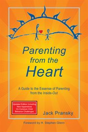 Parenting from the heart : a guide to the essence of parenting from the inside-out cover image