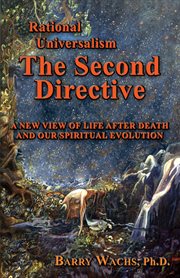 Rational universalism, the second directive : a new view of life after death and our spiritual evolution cover image