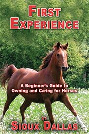 First experience : a beginner's guide to owning and caring for horses cover image