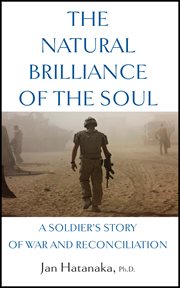 The natural brilliance of the soul : a soldier's story of war and reconciliation cover image