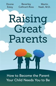 Raising great parents how to become the parent rour children meed you to be cover image