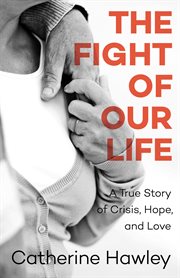 The Fight of Our Life A True Story of Crisis, Hope, and Love cover image