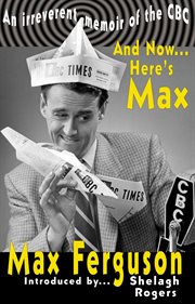 And now-- here's Max : an irreverent memoir of the CBC cover image