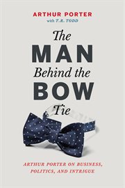 The man behind the bow tie: Arthur Porter on business, politics and intrigue cover image