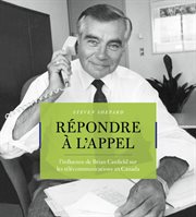 R{Acute}Epondre âaA L'appel: L'influence De Brian Canfield Sur Les T{Acute}El{Acute}Ecommunications Au Canada cover image