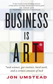 Business is art: and science, gut instinct, hard work, and a certain amount of luck cover image