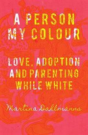 A person my colour : love, adoption and parenting while white cover image