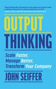 Output thinking : scale faster, manage better, transform your company cover image