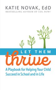 Let them thrive : a playbook for helping your child succeed in school and in life cover image