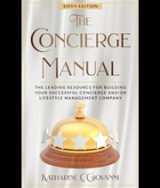 The concierge manual : the ultimate resource for building your successful concierge and/or lifestyle managment company cover image