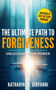 The Ultimate Path to Forgiveness : Unlocking Your Power cover image