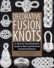 Decorative Fusion Knots: a Step-by-Step Illustrated Guide to Unique and Unusual Ornamental Knots cover image