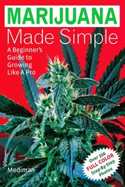 Marijuana Made Simple : a Beginner's Guide to Growing Like A Pro cover image