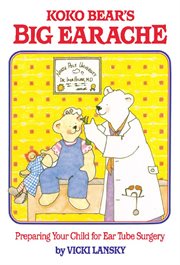 Koko Bear's Big Earache: Preparing Your Child for Ear Tube Surgery cover image