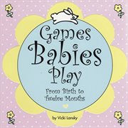 Games babies play: from birth to twelve months cover image