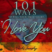 101 ways to tell your sweetheart "I love you" cover image