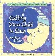 Getting your child to sleep ... and back to sleep: tips for parents of infants, toddlers and preschoolers cover image