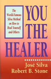 You the healer : the world-famous Silva method on how to heal yourself and others cover image