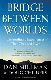 Bridge between worlds: extraordinary experiences that changed lives cover image