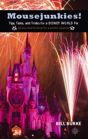 Mousejunkies: tips, tales, and tricks for a Disney World fix ; all you need to know for a perfect vacation cover image