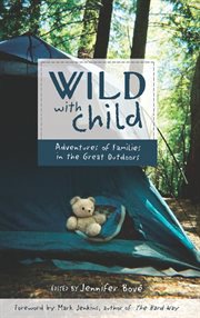 Wild with child: adventures of families in the great outdoors cover image