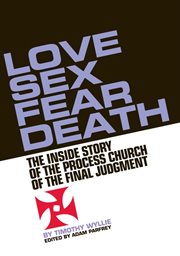 Love, sex, fear, death: the untold story of the Process Church of the Final Judgement cover image