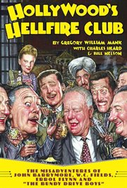 Hollywood's hellfire club : the misadventures of John Barrymore, W.C. Fields, Errol Flynn and the "Bundy Drive" boys cover image