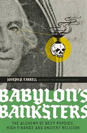 Babylon's Banksters : an Alchemy of Deep Physics, High Finance and Ancient Religion cover image