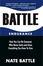 Battle endurance. How You Can Be Someone Who Never Quits and Gives Everything You Have To Give cover image