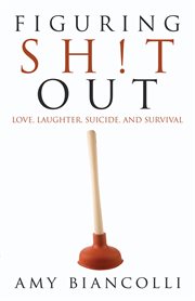 Figuring shit out: love, laughter, suicide, and survival cover image