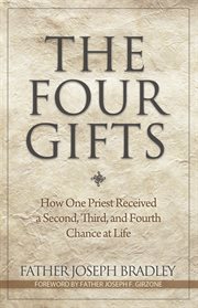 The four gifts: how one priest received a second, third, and forth chance at life cover image