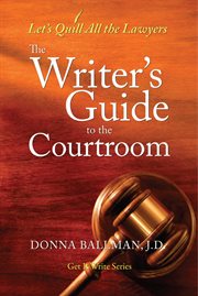 The Writer's Guide to the Courtroom: Let's Quill All the Lawyers cover image