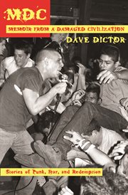 MDC: memoir from a damaged civilization : stories of punk, fear, and redemption cover image