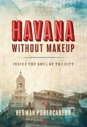 Havana without makeup : inside the soul of the city cover image