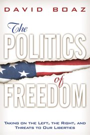 The politics of freedom : taking on the left, the right, and threats to our liberties cover image