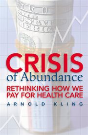 Crisis of abundance : rethinking how we pay for health care cover image