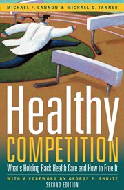 Healthy competition : what's holding back health care and how to free it cover image