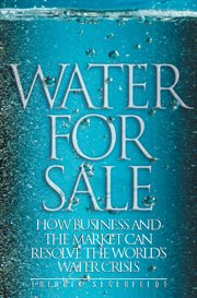 Water for Sale : How Business and the Market Can Resolve the World's Water Crisis cover image
