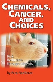Chemicals, cancer, and choices : Risk Reduction Through Markets cover image
