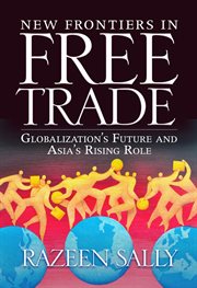 New frontiers in free trade : globalization's future and Asia's rising role cover image