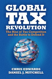 Global tax revolution : the rise of tax competition and the battle to defend it cover image