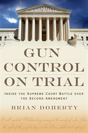 Gun Control on Trial : Inside the Supreme Court Battle over the Second Amendment cover image