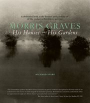 Morris Graves: His Houses, His Gardens cover image