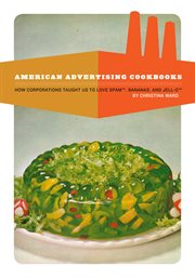 American advertising cookbooks : how corporations taught us to love Spam, bananas, and Jell-o cover image